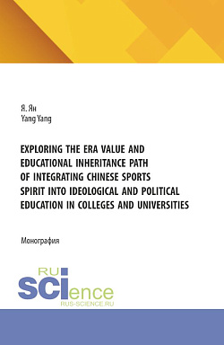 картинка Exploring the era value and educational inheritance path of integrating Chinese sports spirit into ideological and political education in colleges and universities. (Бакалавриат, Специалитет). Монография. от магазина КНОРУС