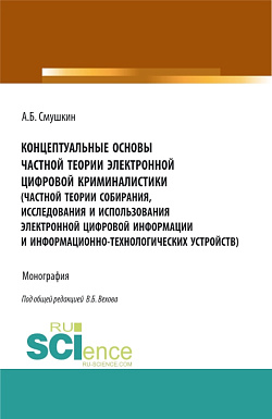 картинка Концептуальные основы частной теории электронной цифровой криминалистики (частной теории собирания, исследования и использования электронной цифровой информации и информационно-технологических устройств). (Аспирантура, Бакалавриат, Магистратура, Специалит от магазина КНОРУС