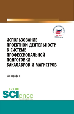 картинка Использование проектной деятельности в системе профессиональной подготовки бакалавров и магистров. (Бакалавриат, Магистратура). Монография. от магазина КНОРУС