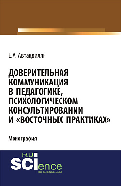 картинка Доверительная коммуникация в педагогике, психологическом консультировании и «восточных практиках». (Аспирантура, Бакалавриат, Магистратура, Специалитет). Монография. от магазина КНОРУС
