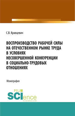 картинка Воспроизводство рабочей силы на отечественном рынке труда в условиях несовершенной конкуренции в социально-трудовых отношениях. (Аспирантура, Бакалавриат, Магистратура). Монография. от магазина КНОРУС
