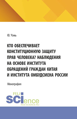 картинка Кто обеспечивает конституционную защиту прав человека? Наблюдения на основе института обращений граждан Китая и института омбудсмена России. (Аспирантура, Бакалавриат, Магистратура, Специалитет). Монография. от магазина КНОРУС