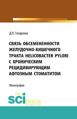 картинка Связь обсемененности желудочно-кишечного тракта Helicobacter pylori с хроническим рецидивирующим афтозным стоматитом. (Аспирантура, Бакалавриат, Ординатура, Специалитет). Монография. от магазина КНОРУС