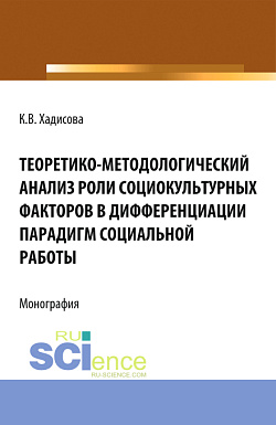 картинка Теоретико-методологический анализ роли социокультурных факторов в дифференциации парадигм социальной работы. (Аспирантура, Бакалавриат, Магистратура). Монография. от магазина КНОРУС