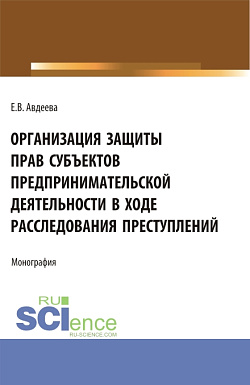 картинка Организация защиты прав субъектов предпринимательской деятельности в ходе расследования преступлений. (Аспирантура, Бакалавриат, Магистратура). Монография. от магазина КНОРУС