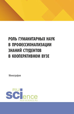 картинка Роль гуманитарных наук в профессионализации знаний студентов в кооперативном вузе. (Аспирантура, Бакалавриат, Магистратура). Монография. от магазина КНОРУС