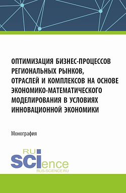 картинка Оптимизация бизнес-процессов региональных рынков, отраслей и комплексов на основе экономико-математического моделирования в условиях инновационной экономики. (Аспирантура, Бакалавриат, Магистратура). Монография. от магазина КНОРУС