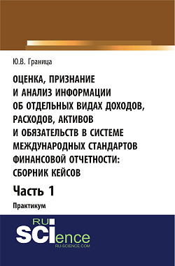 картинка Оценка признание и анализ информации об отдельных видах доходов, расходов, активов и обязательств в системе международных стандартов финансовой отчетности: сборник кейсов (часть 1). (Бакалавриат, Специалитет). Учебное пособие. от магазина КНОРУС