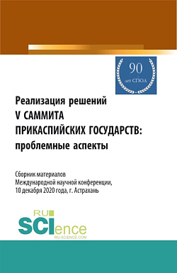 картинка Реализация решений V саммита Прикаспийских государств: проблемные аспекты. Сборник материалов Международной научной  конференции 10.12.2020, г. Астрах. (Аспирантура, Бакалавриат, Магистратура). Сборник статей. от магазина КНОРУС