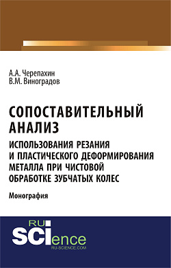 картинка Сопоставительный анализ использования резания и пластического деформирования металла при чистовой обработке зубчатых колес. (Аспирантура). (Бакалавриат). Монография от магазина КНОРУС