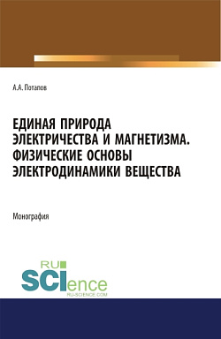 картинка Единая природа электричества и магнетизма. Физические основы электродинамики вещества. (Аспирантура, Бакалавриат, Магистратура). Монография. от магазина КНОРУС