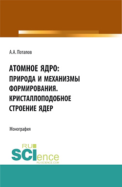 картинка Атомное ядро: природа и механизмы формирования. Кристаллоподобное строение ядер. (Аспирантура, Бакалавриат, Магистратура). Монография. от магазина КНОРУС