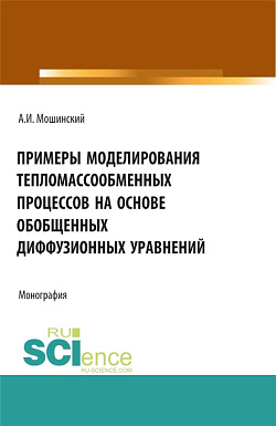 картинка Примеры моделирования тепломассообменных процессов на основе обобщенных диффузионных уравнений. (Аспирантура, Бакалавриат, Магистратура). Монография. от магазина КНОРУС
